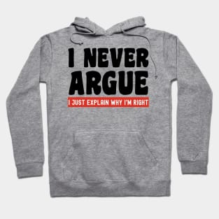 I Never Argue, I Just Explain Why I'm Right Hoodie